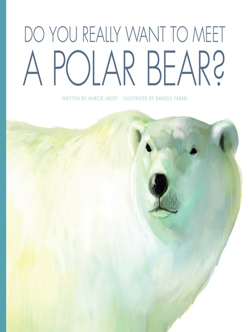 Title details for Do You Really Want to Meet a Polar Bear? by Marcie Aboff - Available